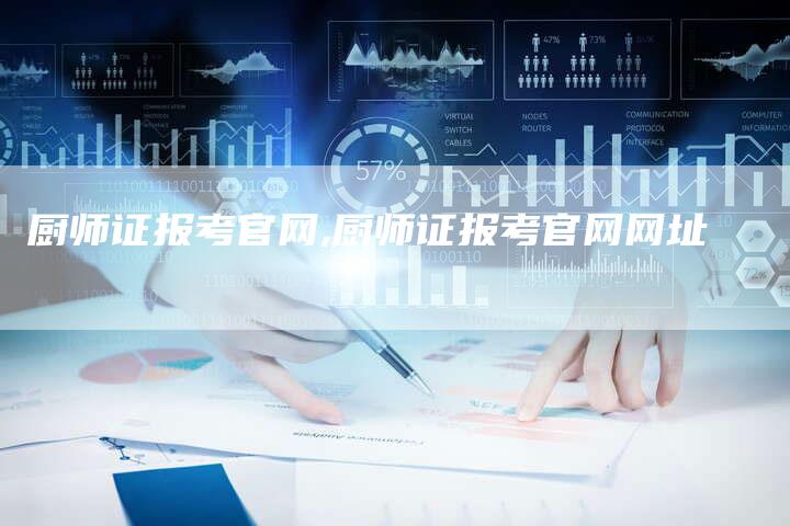 厨师证报考官网,厨师证报考官网网址