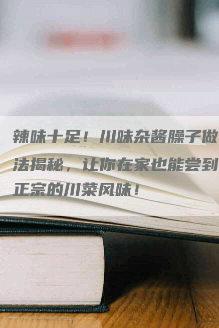 辣味十足！川味杂酱臊子做法揭秘，让你在家也能尝到正宗的川菜风味！