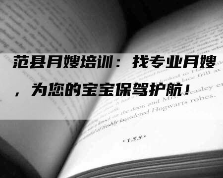 范县月嫂培训：找专业月嫂，为您的宝宝保驾护航！