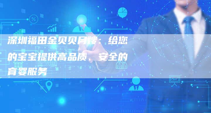 深圳福田金贝贝月嫂：给您的宝宝提供高品质、安全的育婴服务