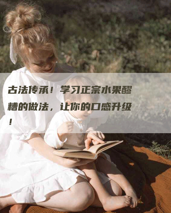 古法传承！学习正宗水果醪糟的做法，让你的口感升级！