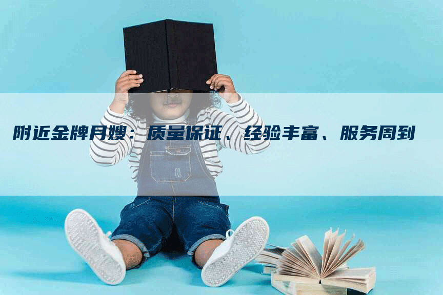 附近金牌月嫂：质量保证、经验丰富、服务周到