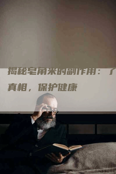 揭秘皂角米的副作用：了解真相，保护健康