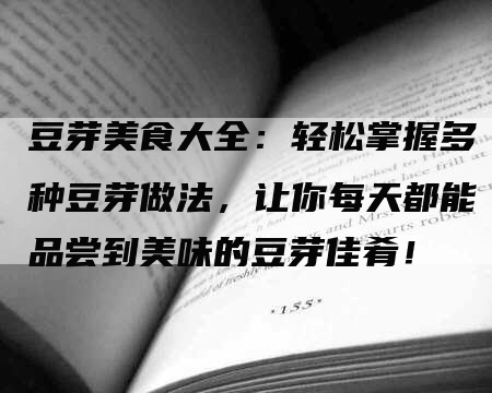 豆芽美食大全：轻松掌握多种豆芽做法，让你每天都能品尝到美味的豆芽佳肴！