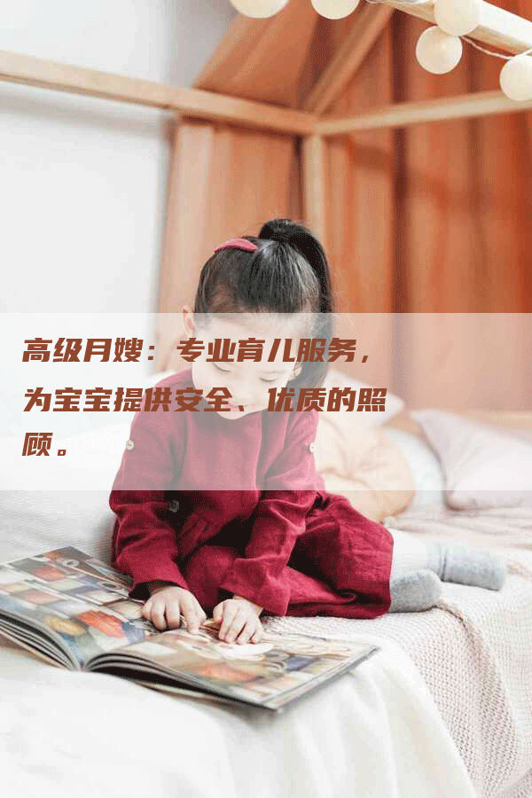 高级月嫂：专业育儿服务，为宝宝提供安全、优质的照顾。