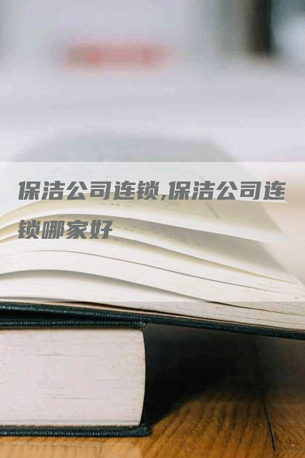 保洁公司连锁,保洁公司连锁哪家好