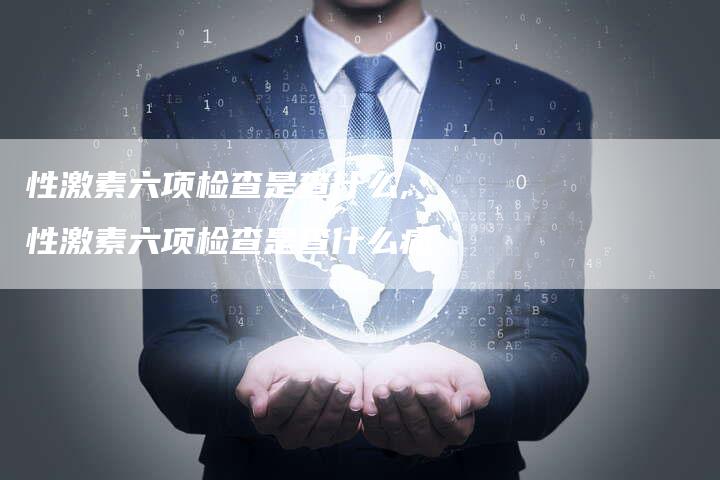 性激素六项检查是查什么,性激素六项检查是查什么病