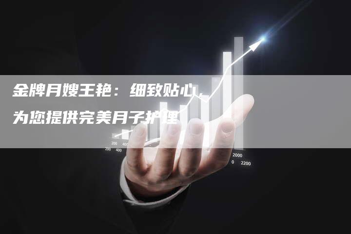 金牌月嫂王艳：细致贴心，为您提供完美月子护理