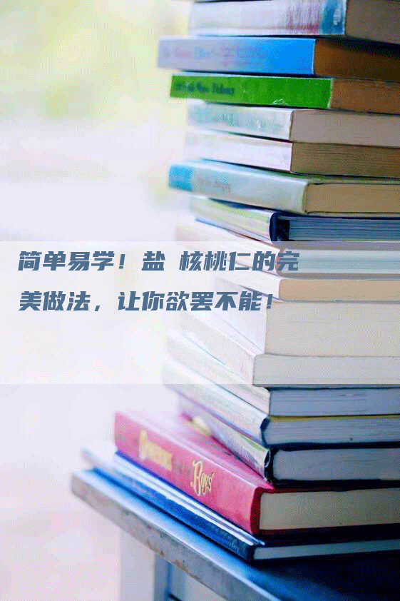 简单易学！盐焗核桃仁的完美做法，让你欲罢不能！