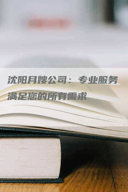 沈阳月嫂公司：专业服务 满足您的所有需求