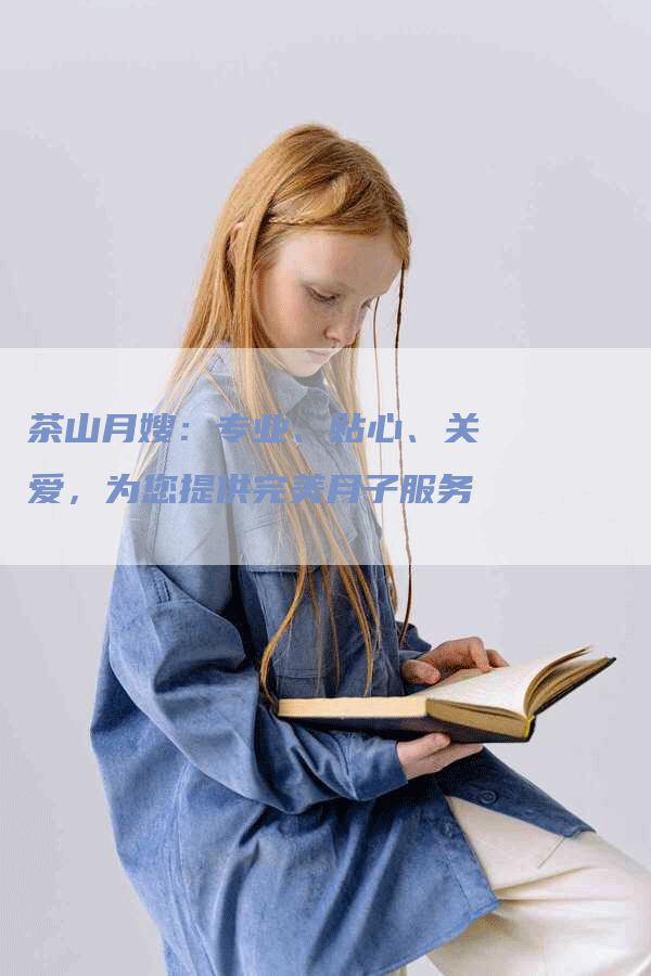 茶山月嫂：专业、贴心、关爱，为您提供完美月子服务