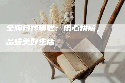 金牌月嫂蛋糕：用心烘焙，品味美好生活