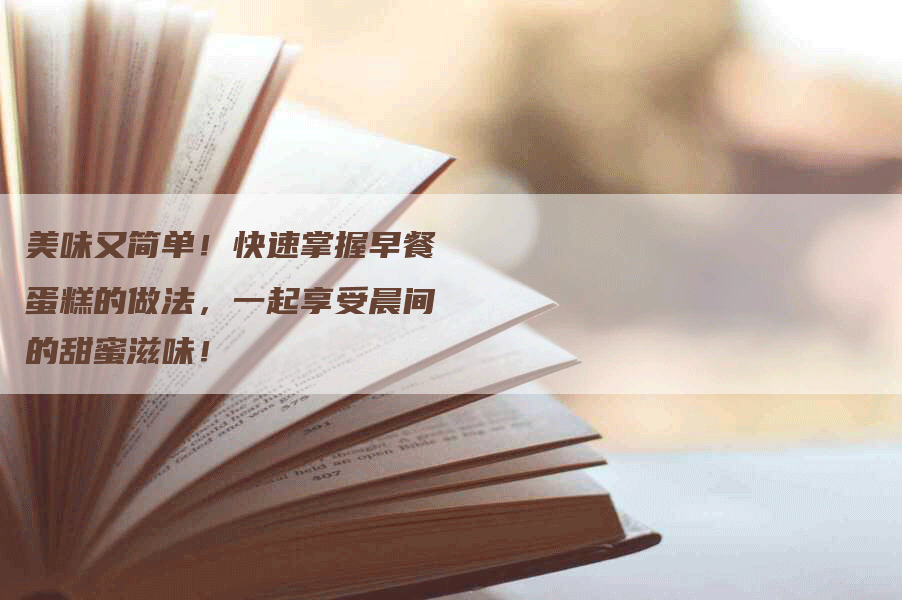 美味又简单！快速掌握早餐蛋糕的做法，一起享受晨间的甜蜜滋味！