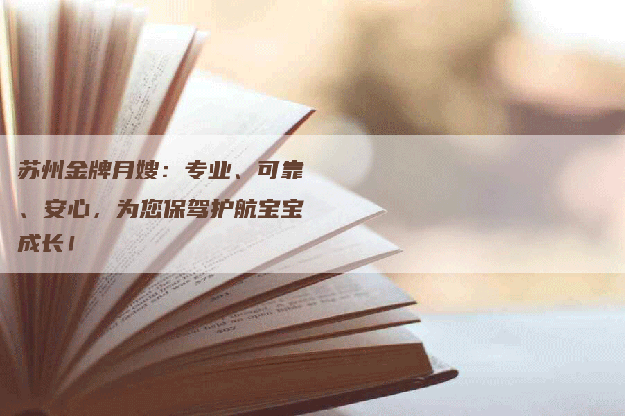 苏州金牌月嫂：专业、可靠、安心，为您保驾护航宝宝成长！