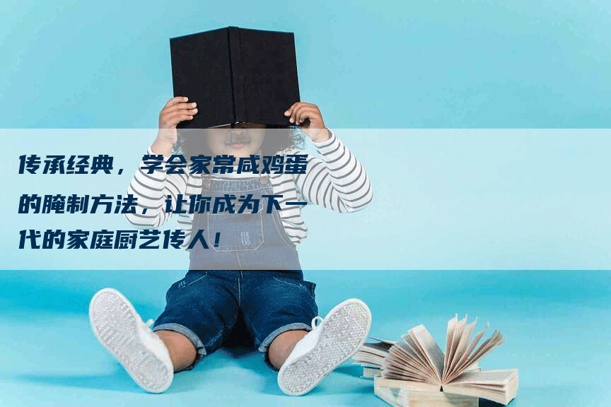 传承经典，学会家常咸鸡蛋的腌制方法，让你成为下一代的家庭厨艺传人！